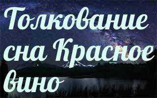 К чему снится вино: толкование сна по различным сонникам